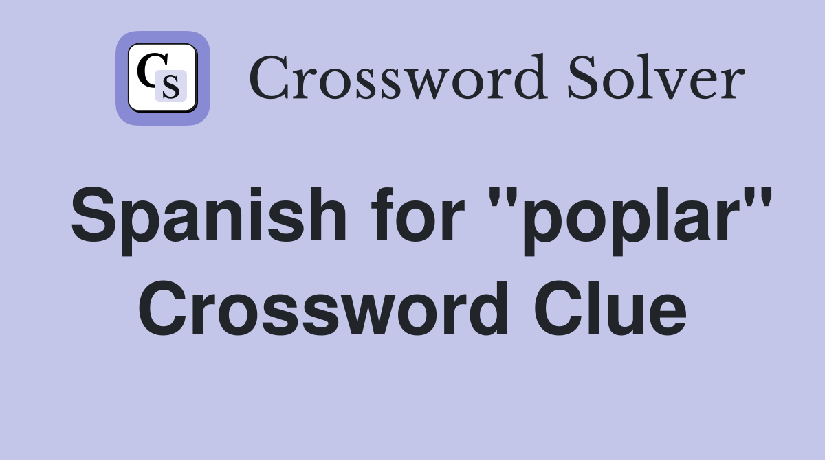 Spanish for "poplar" Crossword Clue Answers Crossword Solver
